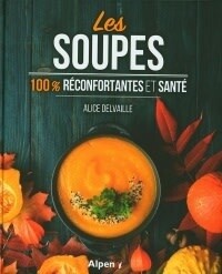 Les Soupes: 100 % réconfortantes et santé - Alice Delvaille