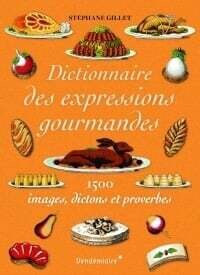 Dictionnaire de la gourmandise: 1500 expressions gastronomiques - Stéphane Gillet