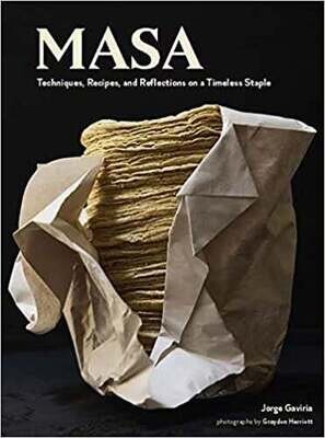 Masa: Techniques, Recipes, and Reflections on a Timeless Staple - Jorge Gaviria