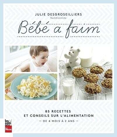 Bébé a faim : 85 recettes et conseils sur l&#39;alimentation - Julie Desgroseilliers