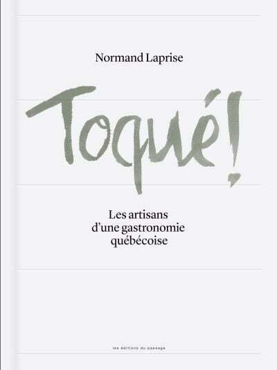 TOQUÉ!: Les artisans d&#39;une gastronomie québécoise - Normand Laprise