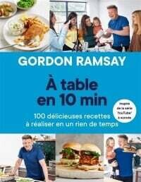 À table en 10 min: 100 délicieuses recettes à réaliser en un rien de temps - Gordon Ramsay
