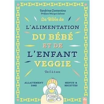 La bible de l&#39;alimentation du bébé et de l&#39;enfant veggie - Sandrine Costantino