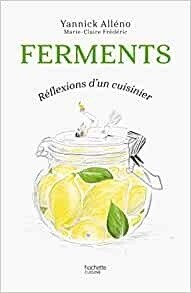 Ferments : Réflexions d'un cuisinier - Yannick Alléno Ferments : Réflexions d'un cuisinier - Yannick Alléno