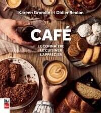 Café : le connaître, le cuisiner, l'apprécier - Kareen Grondin et Didier Reolon Café : le connaître, le cuisiner, l'apprécier - Kareen Grondin et Didier Reolon