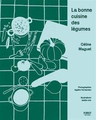 La bonne cuisine des légumes - Céline Maguet