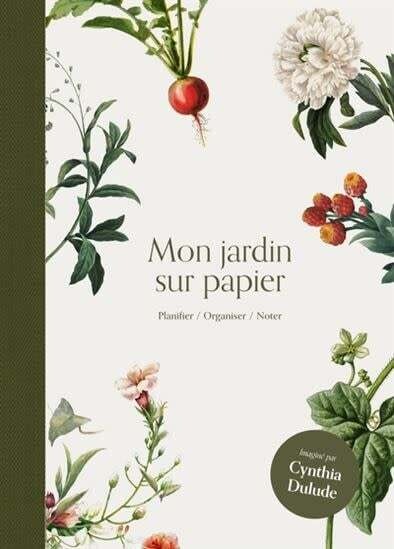 Mon jardin sur papier: Planifier, organiser, noter - Cynthia Dulude