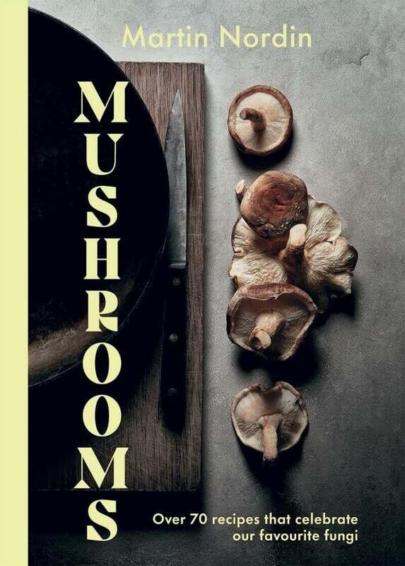 Mushrooms: Over 70 Recipes Which Celebrate Mushrooms - Martin Nordin Mushrooms: Over 70 Recipes Which Celebrate Mushrooms - Martin Nordin