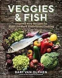 Veggies &amp; fish: inspired new recipes for plant-forward pescatarian cooking