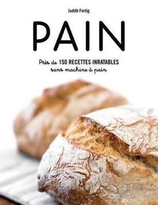 Pain : plus de 150 recettes inratables sans machine à pain - Judith Fertig