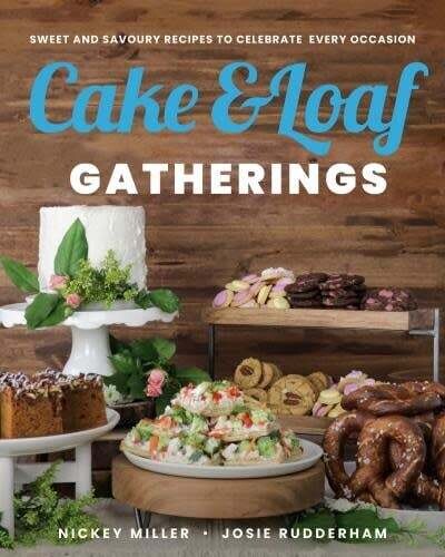 Cake &amp; Loaf Gatherings :  sweet and savoury recipes to celebrate every occasion - Nickey Miller, Josie Rudderham