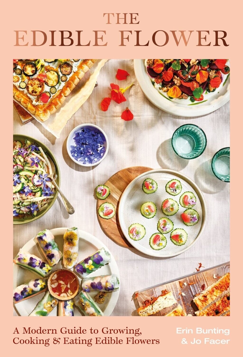 The Edible Flower : A Modern Guide to Growing, Cooking and Eating Edible Flowers - Erin Bunting