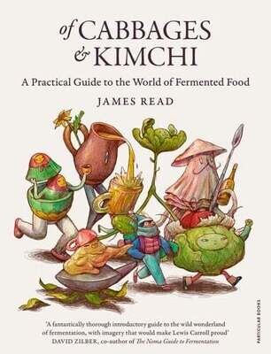 Of Cabbages and Kimchi : A Practical Guide to the World of Fermented Food - James Read