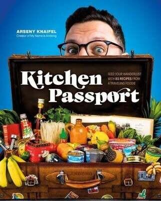 Kitchen Passport : feed your wanderlust with 85 recipes from a traveling foodie - Arseny Knaifel