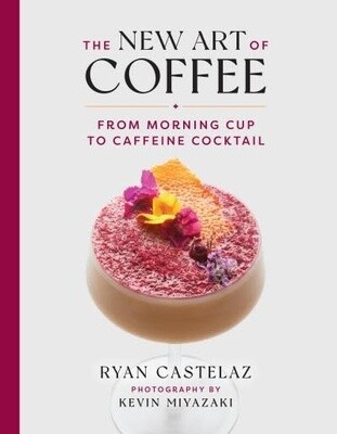 The New Art of Coffee : from morning cup to taffeine cocktail - Ryan Castelaz, Kevin Miyazaki