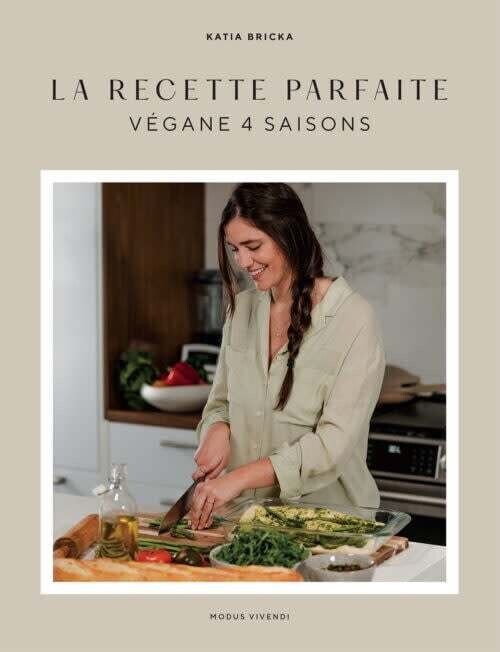 La recette parfaite - Végane 4 saisons - Katia Bricka