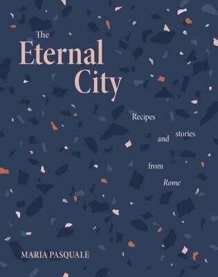 The Eternal City : recipes and stories from Rome - Maria Pasquale
