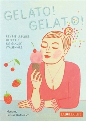 Gelato ! Gelato ! Les meilleures recettes de glaces italiennes - Massimo et Larissa Bertonasco