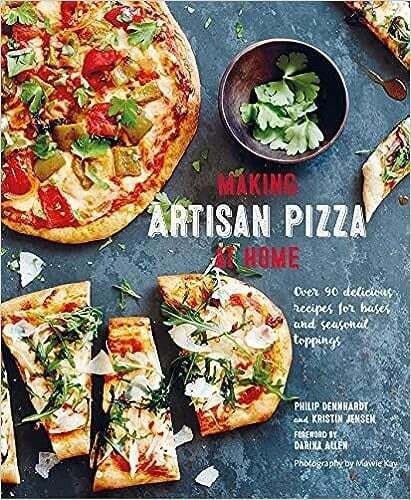 Making Artisan Pizza at Home: Over 90 delicious recipes for bases and seasonal toppings - Philip Dennhardt