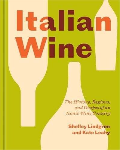 Italian Wine: The History, Regions, and Grapes of an Iconic Wine Country - Shelley Lindgren, Kate Leahy