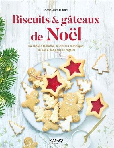 Biscuits &amp; gâteaux de Noël : du sablé à la bûche, toutes les techniques en pas à pas pour se régaler - Marie-Laure Tombini