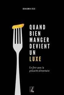 Quand bien manger devient un luxe : en finir avec la précarité alimentaire - Benjamin Sèze