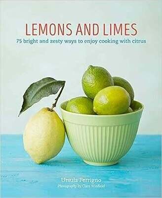 Lemons and Limes: 75 bright and zesty ways to enjoy cooking with citrus - Ursula Ferrigno