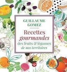 Recettes gourmandes des fruits et légumes de nos territoires - GOMEZ GUILLAUME