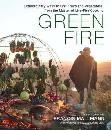 Green Fire: Extraordinary Ways to Grill Fruits and Vegetables, from the Master of Live-Fire Cooking - Francis Mallmann