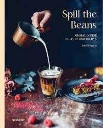 Spill the beans, Global coffee culture and recipes - Lani Kingston - Gestalten
