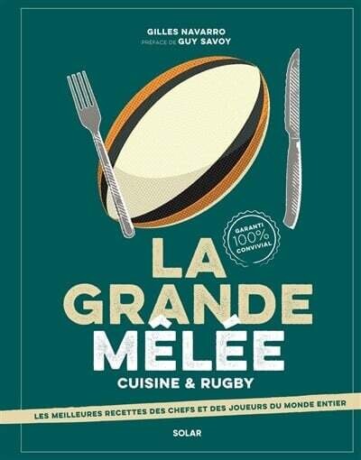 La grande mêlée : cuisine &amp; rugby : les meilleures recettes des chefs et des joueurs du monde entier - Gilles Navarro