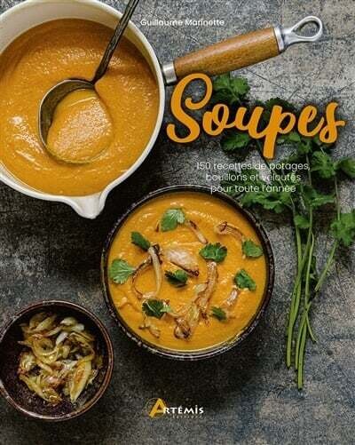 Soupes : 150 recettes de potages, bouillons et veloutés pour toute l&#39;année - Guillaume Marinette