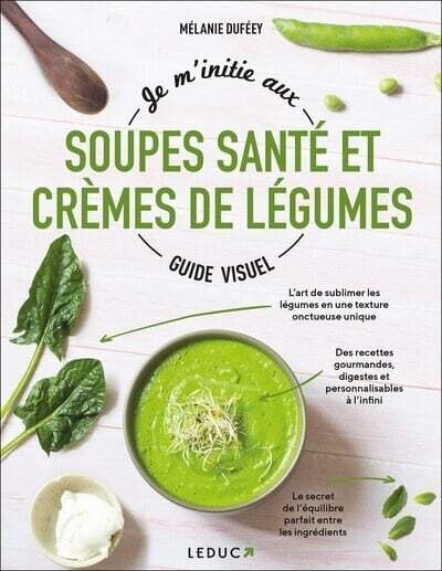 Je m&#39;initie aux soupes santé et crèmes de légumes : guide visuel - Mélanie Duféey