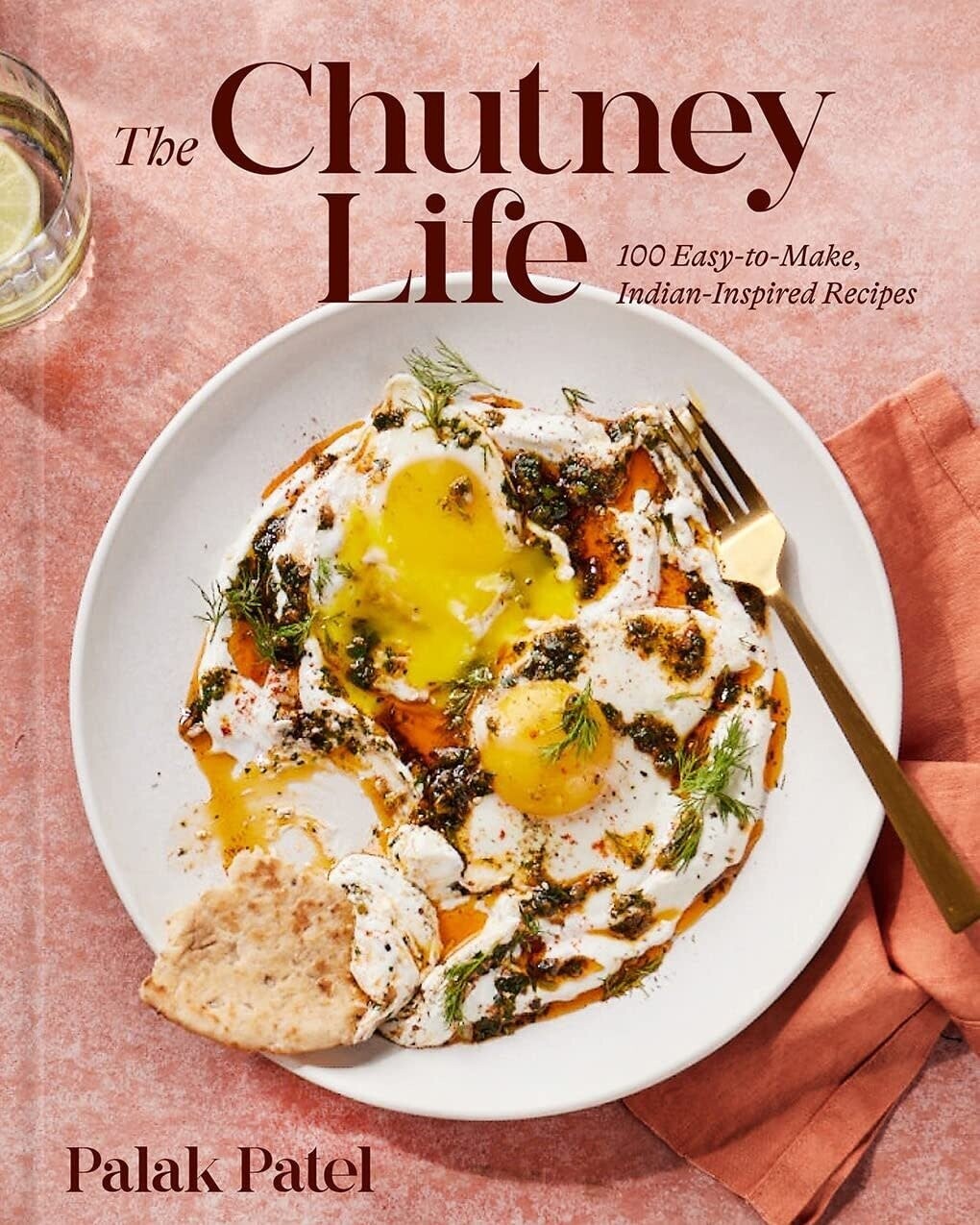 The Chutney Life : 100 Easy-to-Make Indian-Inspired Recipes - Palak Patel