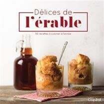 Délices de l&#39;érable : 50 recettes à cuisiner à l&#39;année
