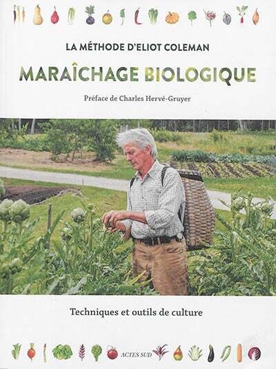 Maraîchage biologique : la méthode d&#39;Eliot Coleman : techniques et outils de culture - Eliot Coleman