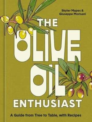 The Olive Oil Enthusiast: A Guide from Tree to Table, with Recipes - Skyler Mapesm Giuseppe Morisani