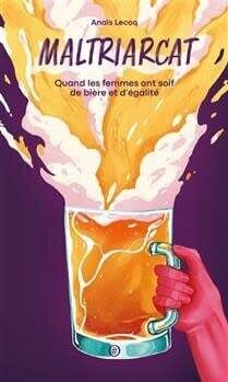 Maltriarcat : quand les femmes ont soif de bière et d&#39;égalité - Anaïs Lecoq