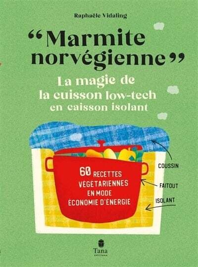 Marmite norvégienne : la magie de la cuisson low-tech en caisson isolant : 60 recettes végétariennes en mode économie d&#39;énergie - Raphaële Vidaling