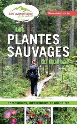 Les plantes sauvages du Québec : comestibles, médicinales et utilitaires - Geneviève Lavoie