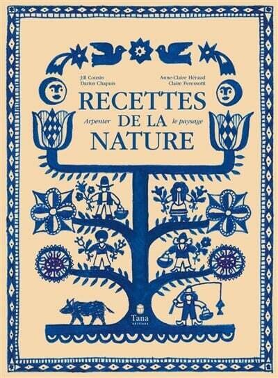 Recettes de la nature : arpenter le paysage - Jill Cousin, Anne-Claire Héraud,  Darius Chapuis, Claire Peressotti