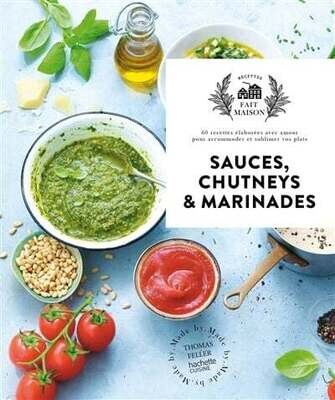 Sauces, chutneys &amp; marinades : 60 recettes élaborées avec amour pour accommoder et sublimer vos plats - Thomas Feller-Girod