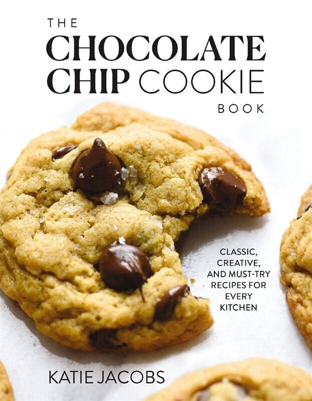 The Chocolate Chip Cookie Book. Classic, Creative, and Must-Try Recipes for Every Kitchen - Katie Jacobs