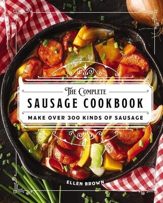 The Complete Sausage Cookbook: Make Over 300 Kinds of Sausage - Ellen Brown