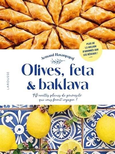 Olives, feta &amp; baklava : 40 recettes pleines de générosité qui vous feront voyager ! - Armand Hasanpapaj