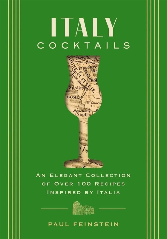 Italy Cocktails An Elegant Collection of Over 100 Recipes Inspired by Italia - Paul Feinstein