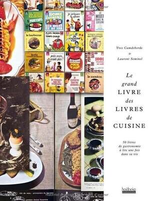 Le grand livre des livres de cuisine : d'après la bibliothèque d'Yves Camdeborde - Yves Camdeborde , Laurent Seminel