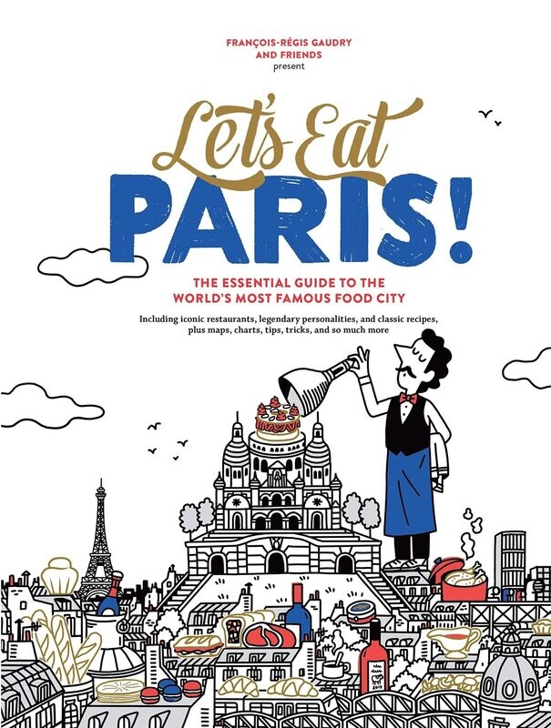 Let&#39;s Eat Paris!: The Essential Guide to the World&#39;s Most Famous Food City - François-Régis Gaudry