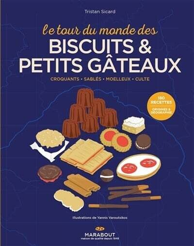 Le tour du monde des biscuits &amp; petits gâteaux : croquants, sablés, moelleux, culte : 180 recettes, origines &amp; géographie - Tristan Sicard