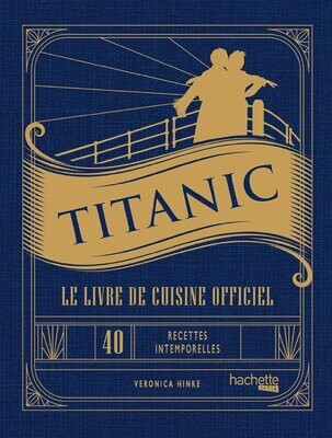 Titanic, le livre de cuisine officiel: 40 recettes intemporelles pour chaque occasion - Veronica Hinke